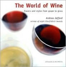 The World of Wine: Flavors and Styles from Grape to Glass - Andrew Jefford, Alan Williams