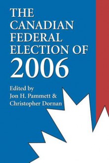 The Canadian Federal Election of 2006 - Pammett Jon H., Christopher Dornan