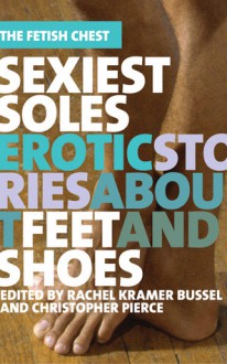 Sexiest Soles: Erotic Stories About Feet and Shoes - Rachel Kramer Bussel