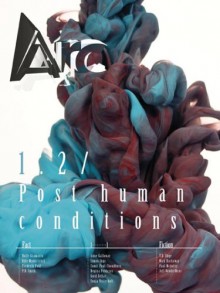 Arc 1.2: Post human conditions - Sumit Paul-Choudhury, Simon Ings, Nick Harkaway, Jeff VanderMeer, Frederik Pohl, Paul J. McAuley, T.D. Edge, P. D. Smith, Holly Gramazio, Anne Galloway