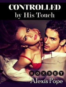 Controlled by His Touch (BOX SET: Vol. 1 - 5) - Alexis Pope