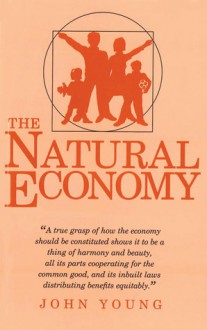 The Natural Economy: A Study of a Marvellous Order in Human Affairs - John Young