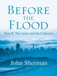 Before the Flood: The Artist and the Collector - John Sherman