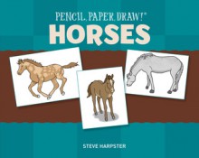 Pencil, Paper, Draw!®: Horses - Steve Harpster