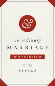 No Ordinary Marriage: Together for God's Glory - Tim Savage