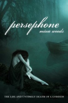 Persephone: The Life and Untimely Death of a Goddess - Mina Woods