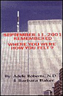 September 11, 2001 Remembered: Where You Were, How You Felt? - Adele Roberts, Barbara Baker