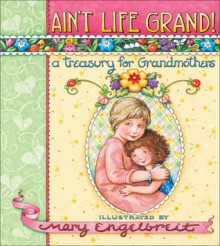 Ain't Life Grand!: A Treasury for Grandmothers - Mary Engelbreit