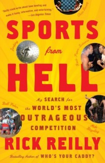 Sports from Hell: My Search for the World's Most Outrageous Competition - Rick Reilly