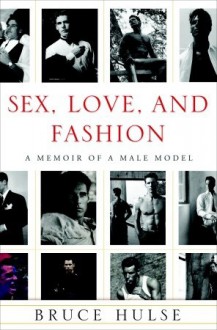 Sex, Love, and Fashion: A Memoir of a Male Model - Bruce Hulse, Taylor Wendy Holden