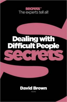 Dealing With Difficult People (Collins Business Secrets) - David Brown