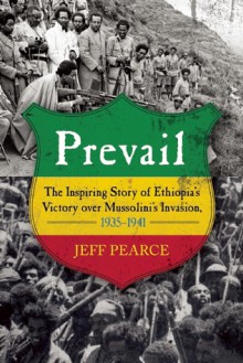 Prevail: The Inspiring Story of Ethiopia's Victory over Mussolini's Invasion, 1935-1941 - Jeff Pearce