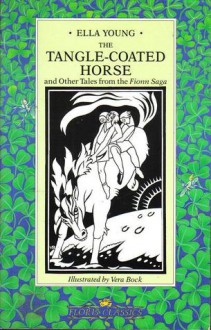 The Tangled-Coated Horse and Other Tales: Episodes from the Fionn Saga - Ella Young, Vera Bock