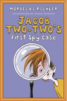 Jacob Two-Two's First Spy Case - Mordecai Richler, Dusan Petricic