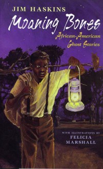 Moaning Bones: African American Ghost Stories - James Haskins, Felicia Marshall