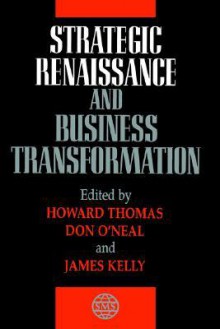 Strategic Renaissance and Business Transformation - Howard Thomas, James Kelly, Don O'Neal