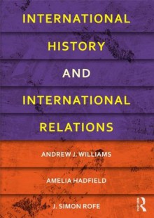 International History and International Relations - Andrew J. Williams, Amelia Hadfield, J. Simon Rofe