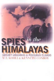 Spies in the Himalayas: Secret Missions and Perilous Climbs - M.S. Kohli, Kenneth J. Conboy