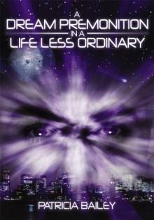 A Dream Premonition in a Life Less Ordinary - Patricia Bailey