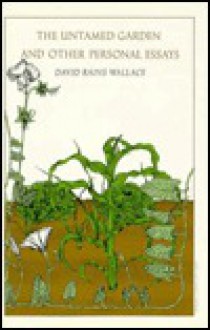 The Untamed Garden and Other Personal Essays - David Rains Wallace