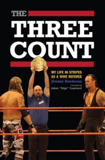 The Three Count: My Life in Stripes as a WWE Referee - Jimmy Korderas