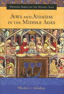 Jews and Judaism in the Middle Ages - Theodore L. Steinberg