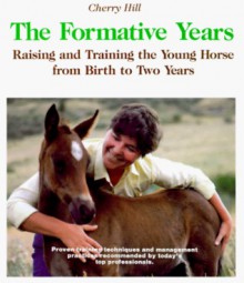 The Formative Years: Raising and Training the Young Horse from Birth to Two Years - Cherry Hill