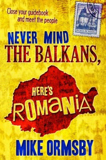 Never Mind the Balkans, Here's Romania - Mike Ormsby