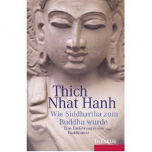 Wie Siddhartha zum Buddha wurde eine Einführung in den Buddhismus - Thích Nhất Hạnh