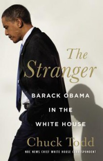 The Stranger: Barack Obama in the White House - Chuck Todd