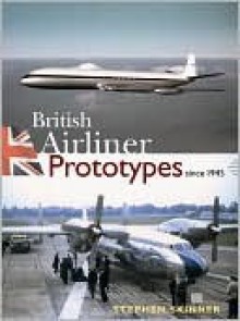 BRITISH AIRLINER PROTOTYPES SINCE 1945 - Stephen Skinner