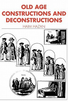 Old Age: Constructions and Deconstructions - Haim Hazan, John Dunn, Jack Goody, Geoffrey Hawthorn