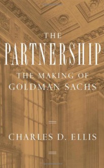 The Partnership: The Making of Goldman Sachs - Charles D. Ellis