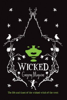 Wicked: The Life and Times of the Wicked Witch of the West - Gregory Maguire