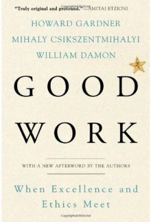 Good Work - Howard Gardner, Mihaly Csikszentmihalyi, William Damon