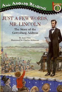 Just a Few Words, Mr. Lincoln: The Story of the Gettysburg Address - Jean Fritz, Charles Robinson