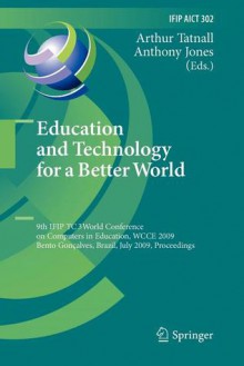 Education and Technology for a Better World: 9th Ifip Tc 3 World Conference on Computers in Education, Wcce 2009, Bento Goncalves, Brazil, July 27-31, 2009, Proceedings - Arthur Tatnall, Anthony Jones