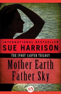 Mother Earth Father Sky (The Ivory Carver Trilogy, 1) - Sue Harrison