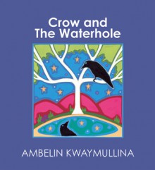 Crow and the Waterhole - Ambelin Kwaymullina