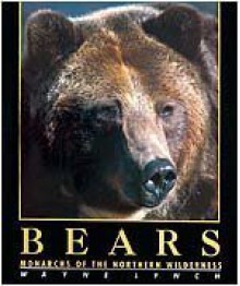 Bears: Monarchs of the Northern Wilderness - Wayne Lynch