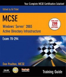 MCSE 70-294 Training Guide: Planning, Implementing, and Maintaining a Microsoft Windows Server 2003 Active Directory InfraStructure - Don Poulton, Ed Tittel