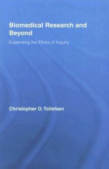 Biomedical Research and Beyond: Expanding the Ethics of Inquiry - Christopher Tollefsen