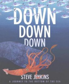 Down, Down, Down: A Journey to the Bottom of the Sea - Steve Jenkins