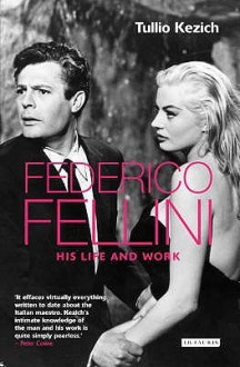 Federico Fellini: His Life and Work - Tullio Kezich