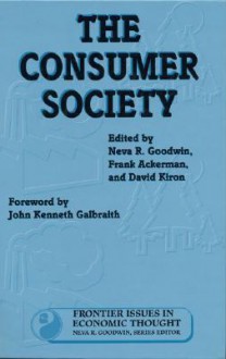 The Consumer Society - Neva R. Goodwin, Neva R. Goodwin, Frank Ackerman