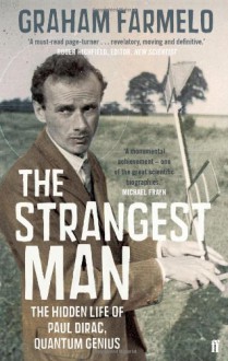 The Strangest Man: The Hidden Life Of Paul Dirac, Quantum Genius - Graham Farmelo