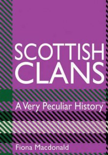 Scottish Clans: A Very Peculiar History. Fiona MacDonald - Fiona MacDonald