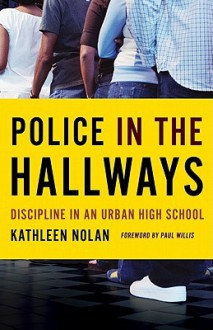 Police in the Hallways: Discipline in an Urban High School - Kathleen Nolan, Paul Willis