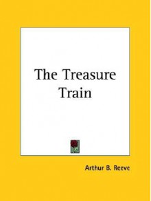 The Treasure Train - Arthur B. Reeve