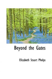 Beyond the Gates - Elizabeth Stuart Phelps